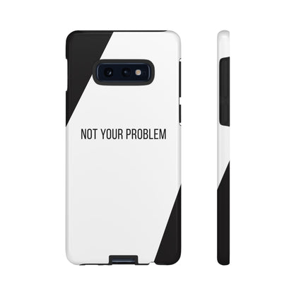 Phone Case - Sassy Statement Case ’Not Your Problem’ in Black & White