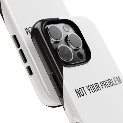 Phone Case - Sassy Statement Case ’Not Your Problem’ in Black & White